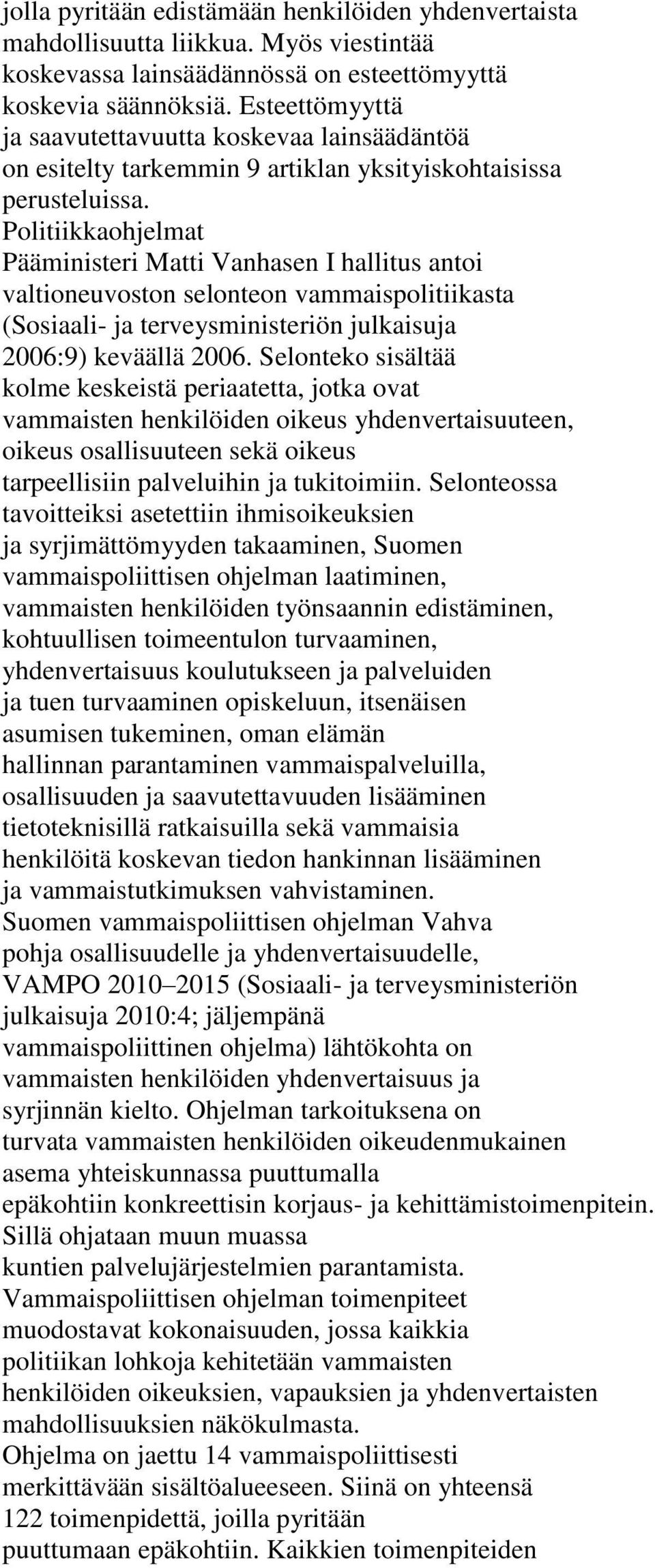 Politiikkaohjelmat Pääministeri Matti Vanhasen I hallitus antoi valtioneuvoston selonteon vammaispolitiikasta (Sosiaali- ja terveysministeriön julkaisuja 2006:9) keväällä 2006.