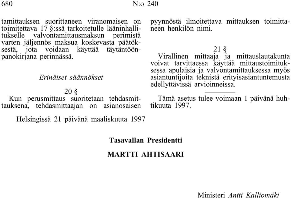 Erinäiset säännökset 20 Kun perusmittaus suoritetaan tehdasmittauksena, tehdasmittaajan on asianosaisen Helsingissä 21 päivänä maaliskuuta 1997 pyynnöstä ilmoitettava mittauksen toimittaneen