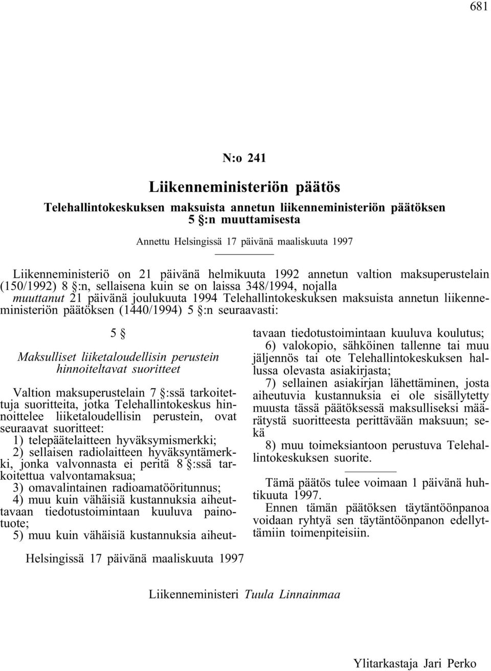 annetun liikenneministeriön päätöksen (1440/1994) 5 :n seuraavasti: 5 Maksulliset liiketaloudellisin perustein hinnoiteltavat suoritteet Helsingissä 17 päivänä maaliskuuta 1997 Valtion