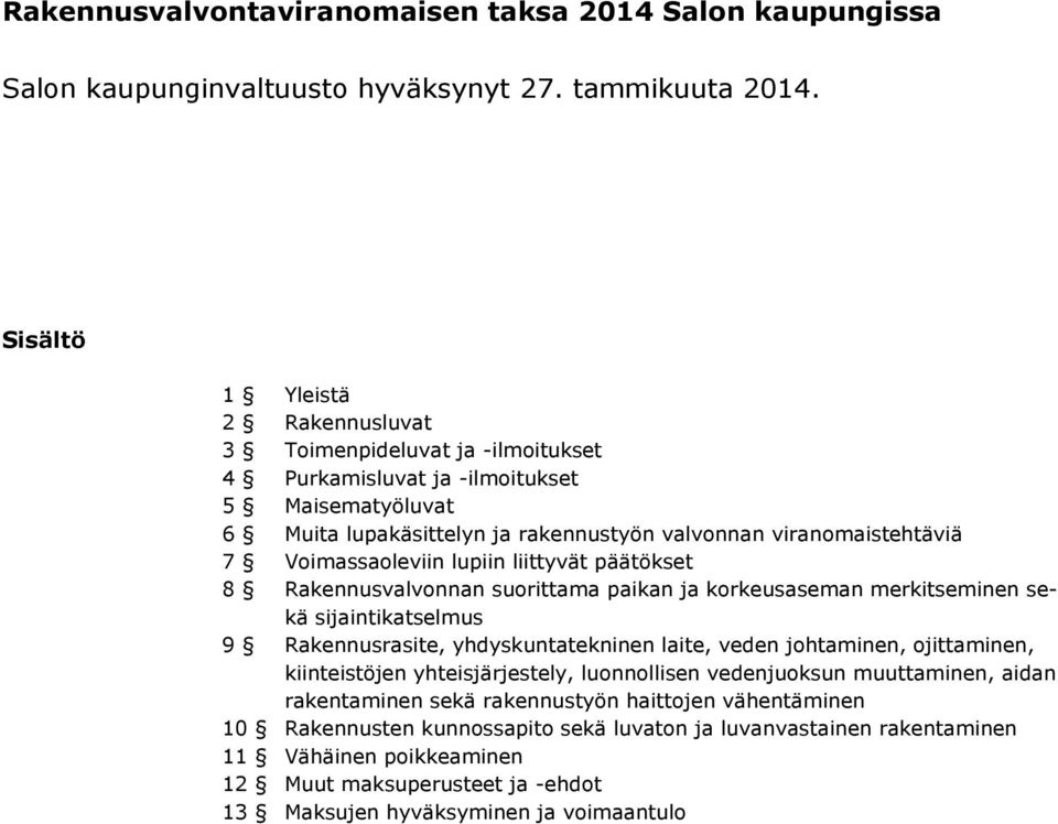 Voimassaoleviin lupiin liittyvät päätökset 8 Rakennusvalvonnan suorittama paikan ja korkeusaseman merkitseminen sekä sijaintikatselmus 9 Rakennusrasite, yhdyskuntatekninen laite, veden johtaminen,