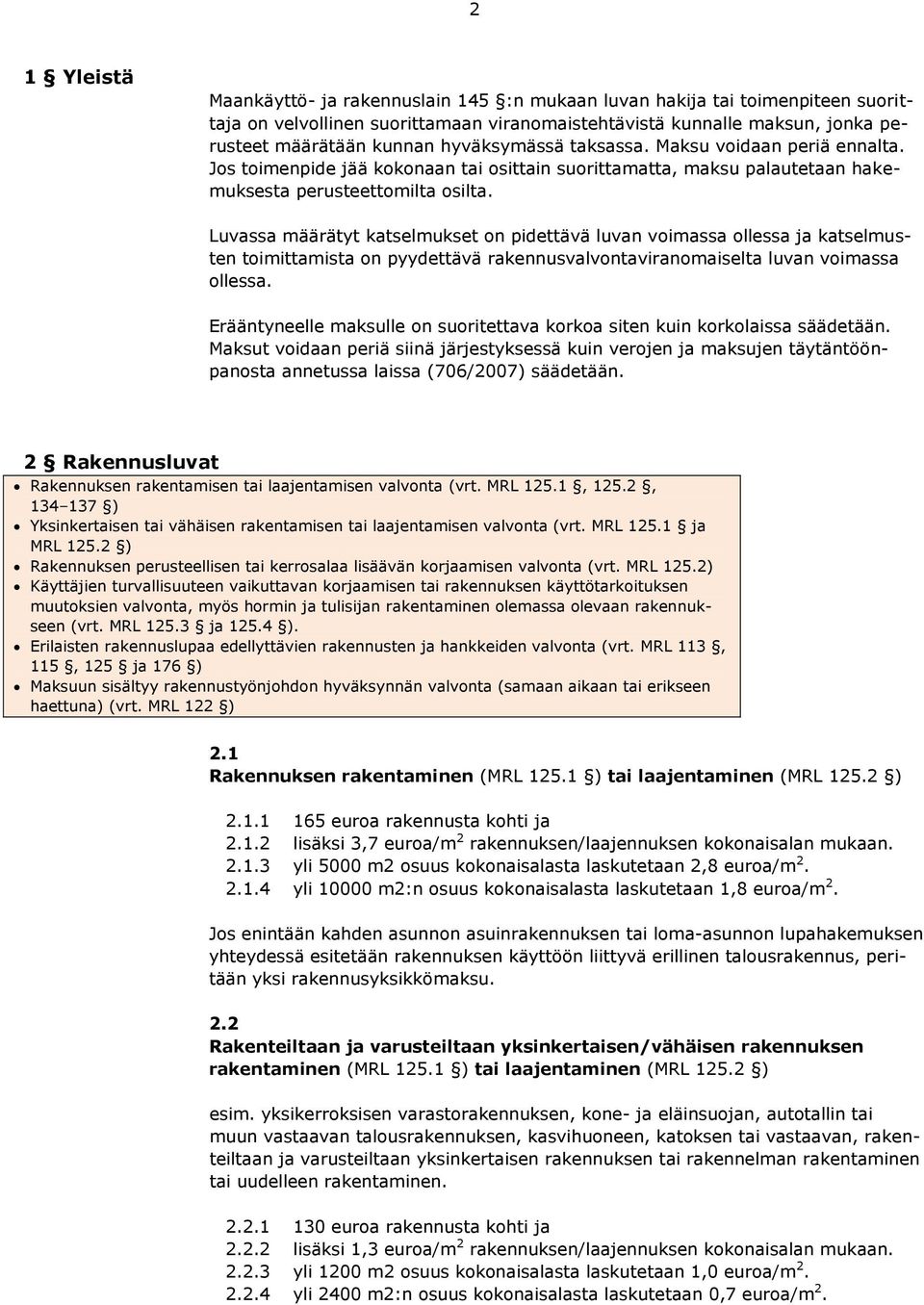 Luvassa määrätyt katselmukset on pidettävä luvan voimassa ollessa ja katselmusten toimittamista on pyydettävä rakennusvalvontaviranomaiselta luvan voimassa ollessa.