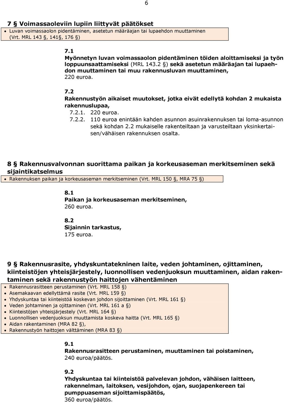 2 ) sekä asetetun määräajan tai lupaehdon muuttaminen tai muu rakennusluvan muuttaminen, 220 euroa. 7.2 Rakennustyön aikaiset muutokset, jotka eivät edellytä kohdan 2 mukaista rakennuslupaa, 7.2.1.