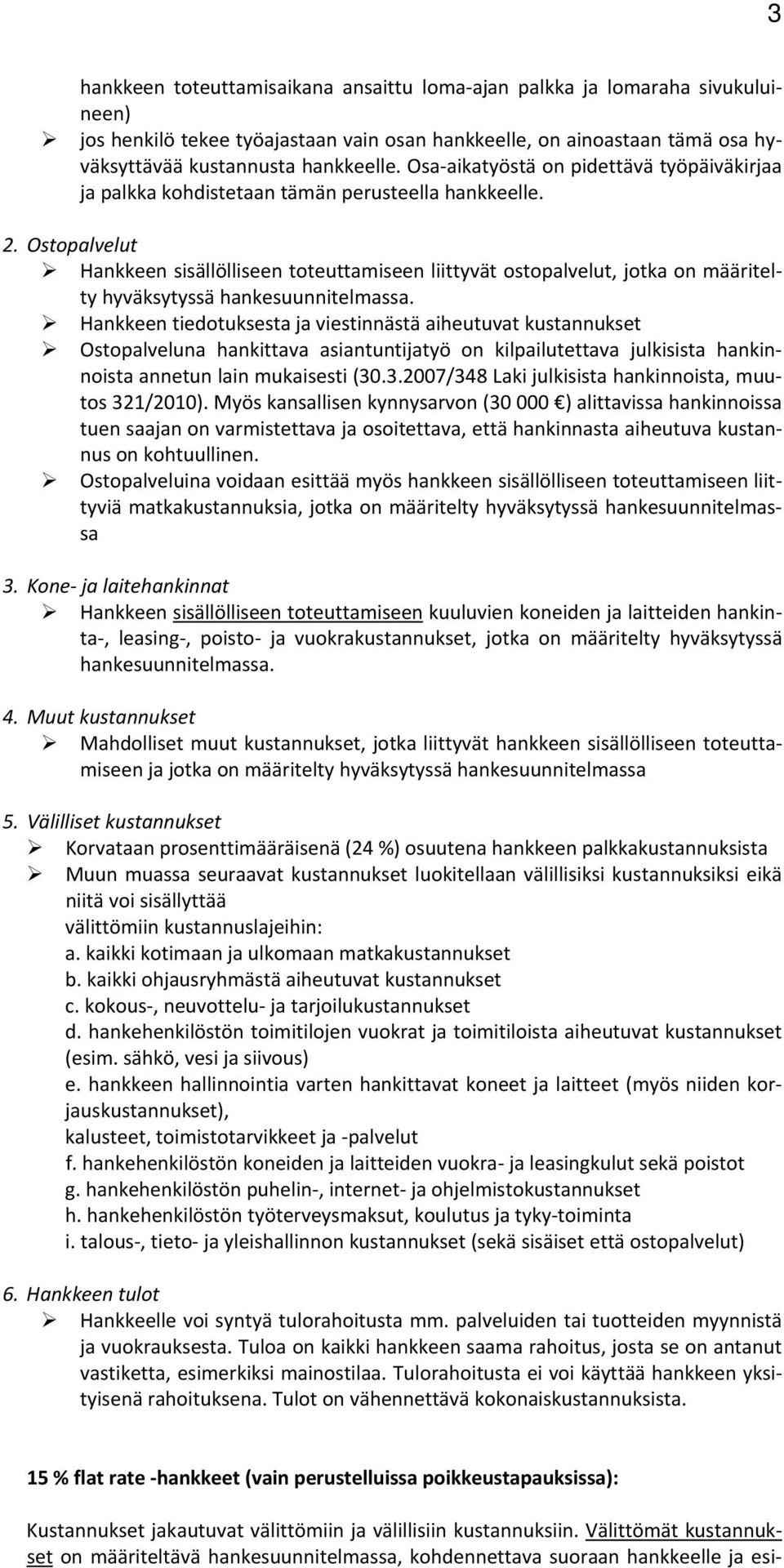 Ostopalvelut Hankkeen sisällölliseen toteuttamiseen liittyvät ostopalvelut, jotka on määritelty hyväksytyssä hankesuunnitelmassa.