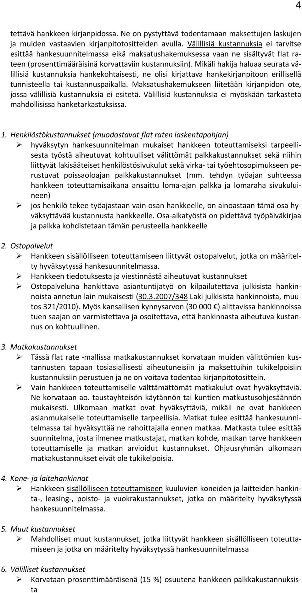 Mikäli hakija haluaa seurata välillisiä kustannuksia hankekohtaisesti, ne olisi kirjattava hankekirjanpitoon erillisellä tunnisteella tai kustannuspaikalla.