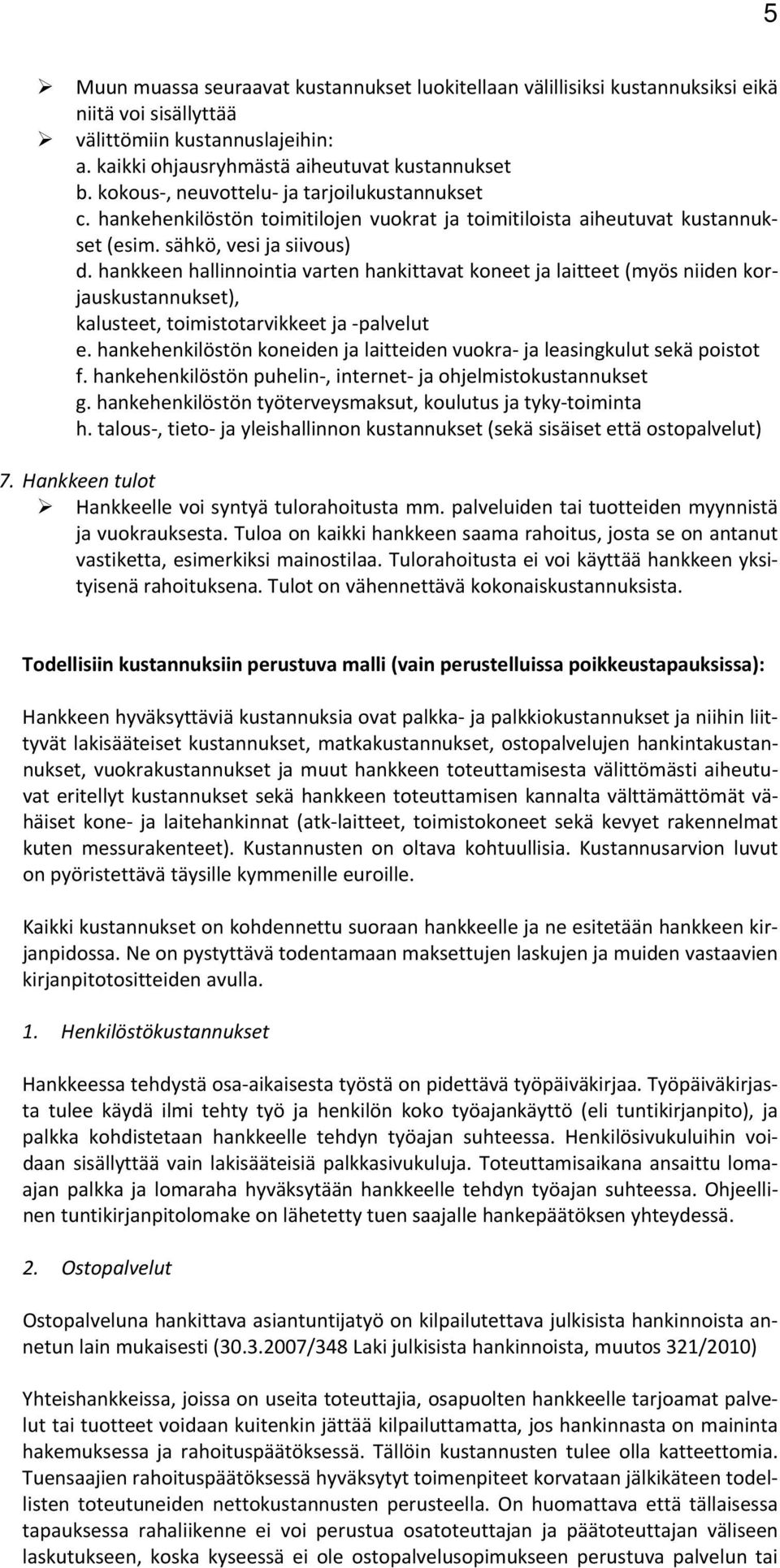 hankkeen hallinnointia varten hankittavat koneet ja laitteet (myös niiden korjauskustannukset), kalusteet, toimistotarvikkeet ja palvelut e.