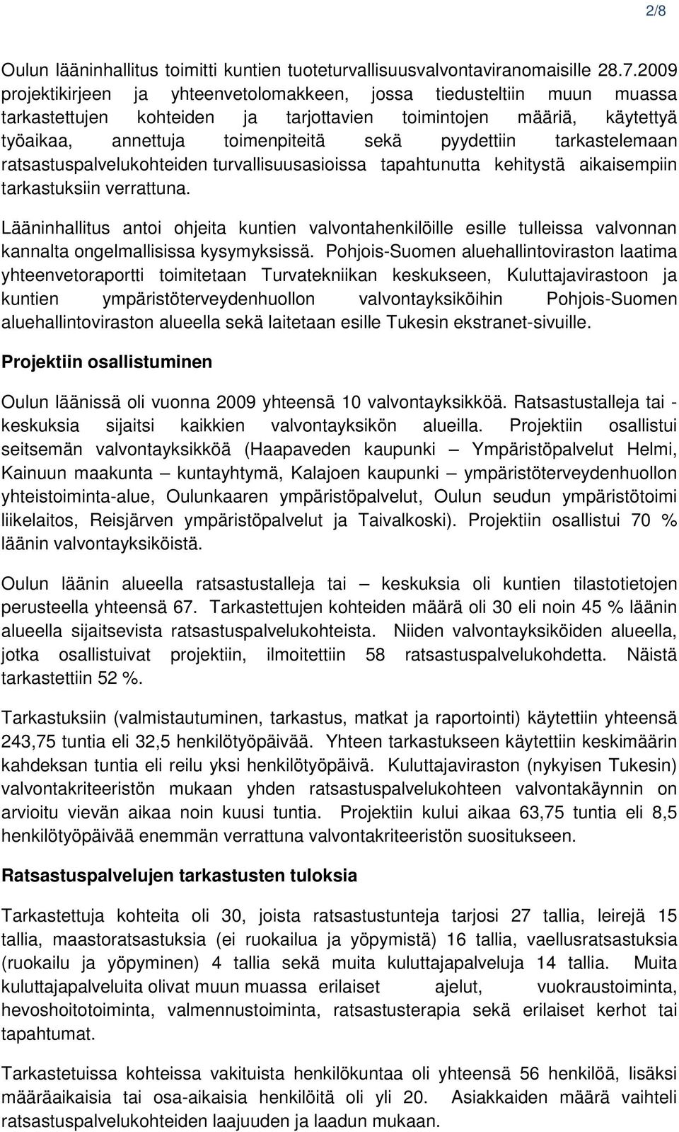 tarkastelemaan ratsastuspalvelukohteiden turvallisuusasioissa tapahtunutta kehitystä aikaisempiin tarkastuksiin verrattuna.