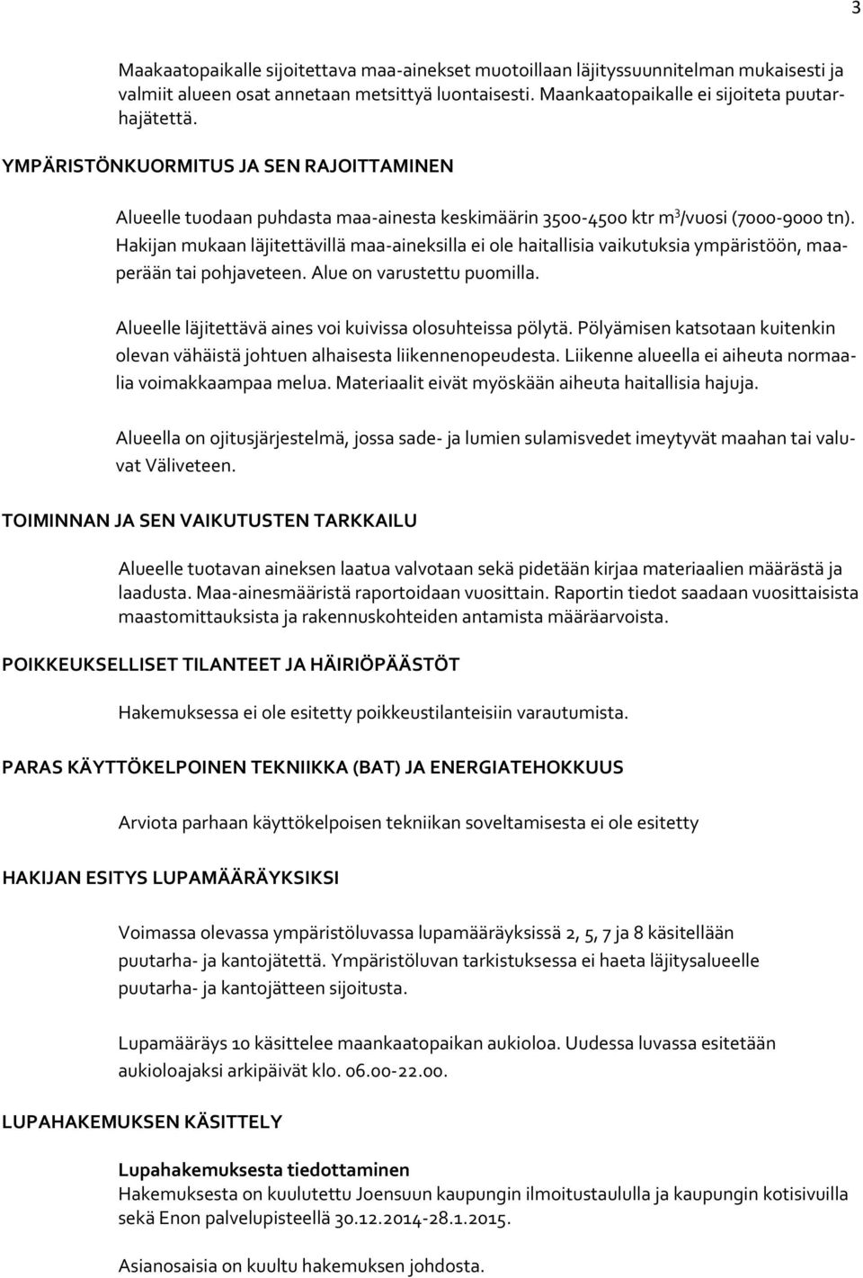 Hakijan mukaan läjitettävillä maa aineksilla ei ole haitallisia vaikutuksia ympäristöön, maaperään tai pohjaveteen. Alue on varustettu puomilla.