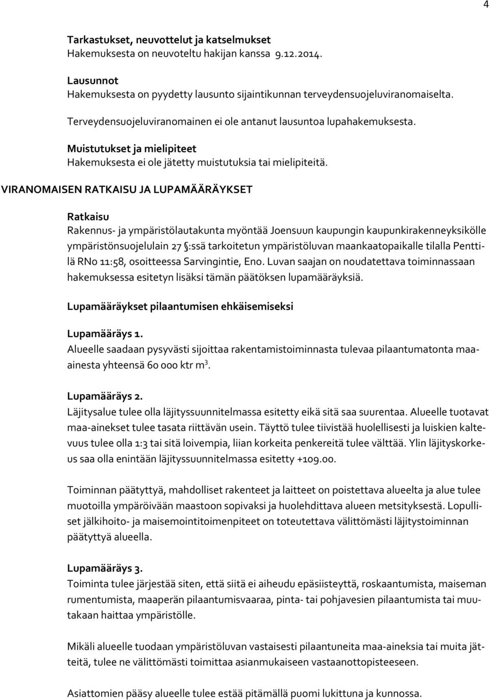 VIRANOMAISEN RATKAISU JA LUPAMÄÄRÄYKSET Ratkaisu Rakennus ja ympäristölautakunta myöntää Joensuun kaupungin kaupunkirakenneyksikölle ympäristönsuojelulain 27 :ssä tarkoitetun ympäristöluvan