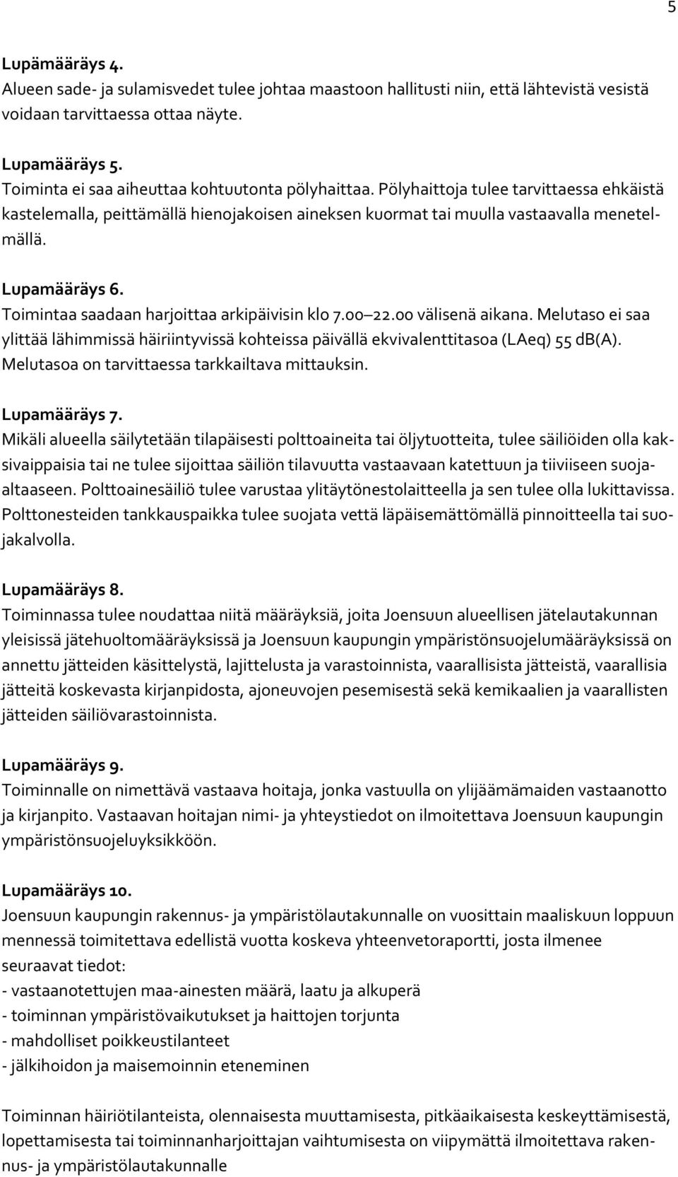 Toimintaa saadaan harjoittaa arkipäivisin klo 7.00 22.00 välisenä aikana. Melutaso ei saa ylittää lähimmissä häiriintyvissä kohteissa päivällä ekvivalenttitasoa (LAeq) 55 db(a).