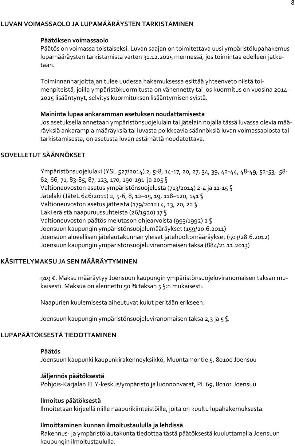 Toiminnanharjoittajan tulee uudessa hakemuksessa esittää yhteenveto niistä toimenpiteistä, joilla ympäristökuormitusta on vähennetty tai jos kuormitus on vuosina 2014 2025 lisääntynyt, selvitys