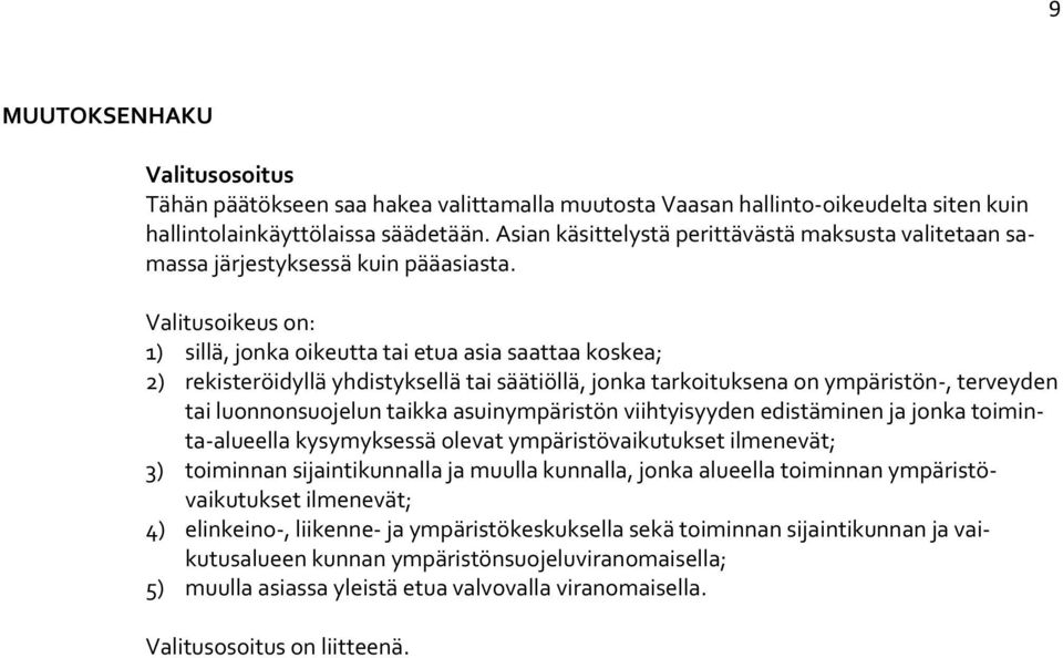 Valitusoikeus on: 1) sillä, jonka oikeutta tai etua asia saattaa koskea; 2) rekisteröidyllä yhdistyksellä tai säätiöllä, jonka tarkoituksena on ympäristön, terveyden tai luonnonsuojelun taikka