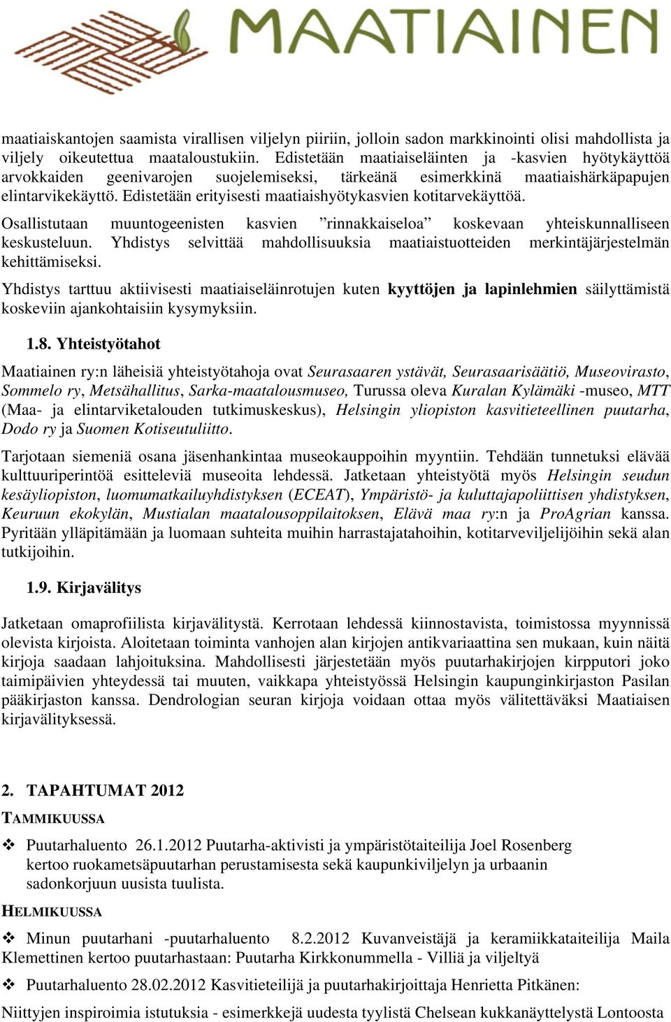 Edistetään erityisesti maatiaishyötykasvien kotitarvekäyttöä. Osallistutaan muuntogeenisten kasvien rinnakkaiseloa koskevaan yhteiskunnalliseen keskusteluun.