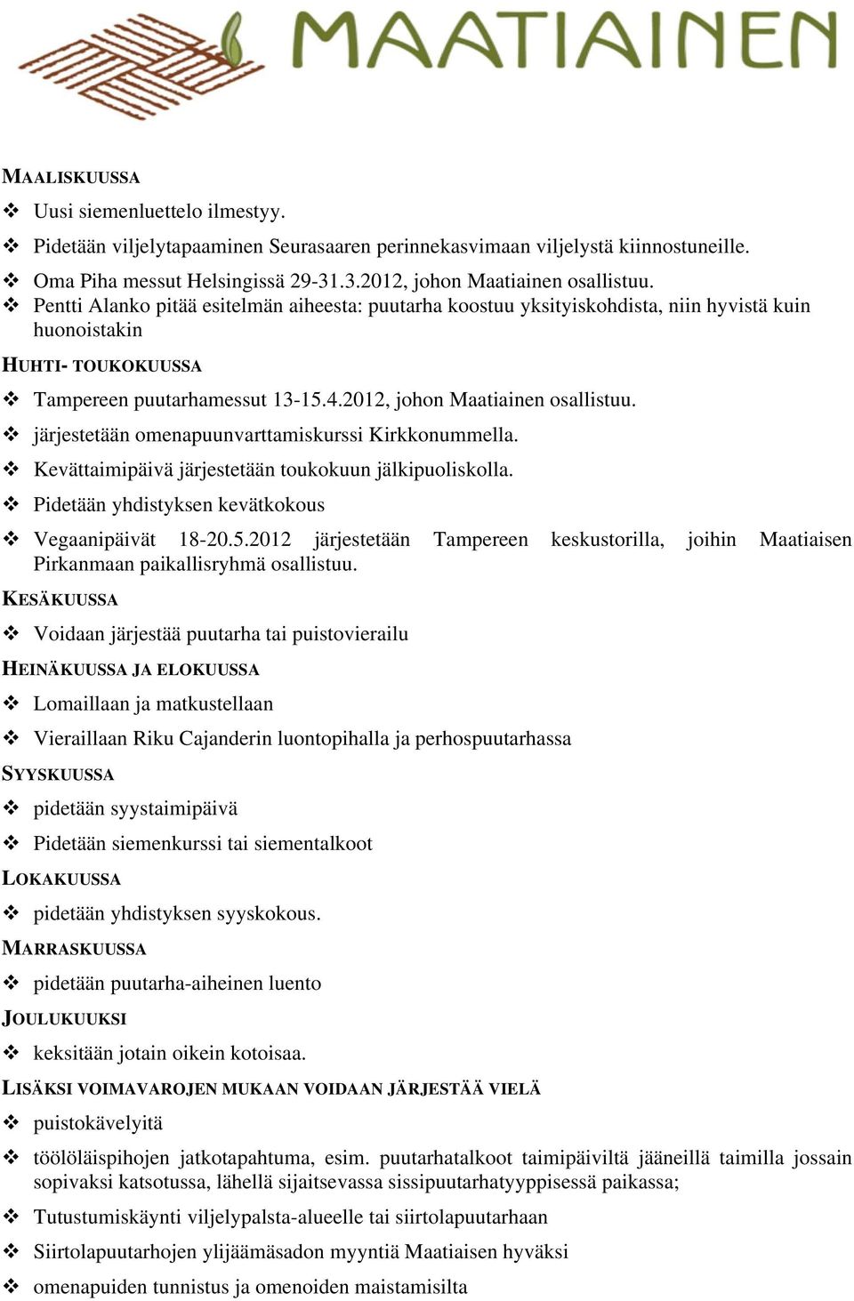 järjestetään omenapuunvarttamiskurssi Kirkkonummella. Kevättaimipäivä järjestetään toukokuun jälkipuoliskolla. Pidetään yhdistyksen kevätkokous Vegaanipäivät 18-20.5.