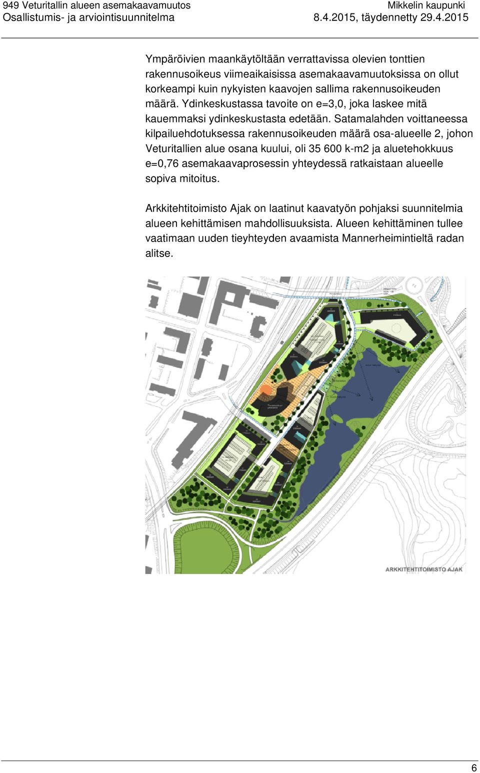 Satamalahden voittaneessa kilpailuehdotuksessa rakennusoikeuden määrä osa-alueelle 2, johon Veturitallien alue osana kuului, oli 35 600 k-m2 ja aluetehokkuus e=0,76