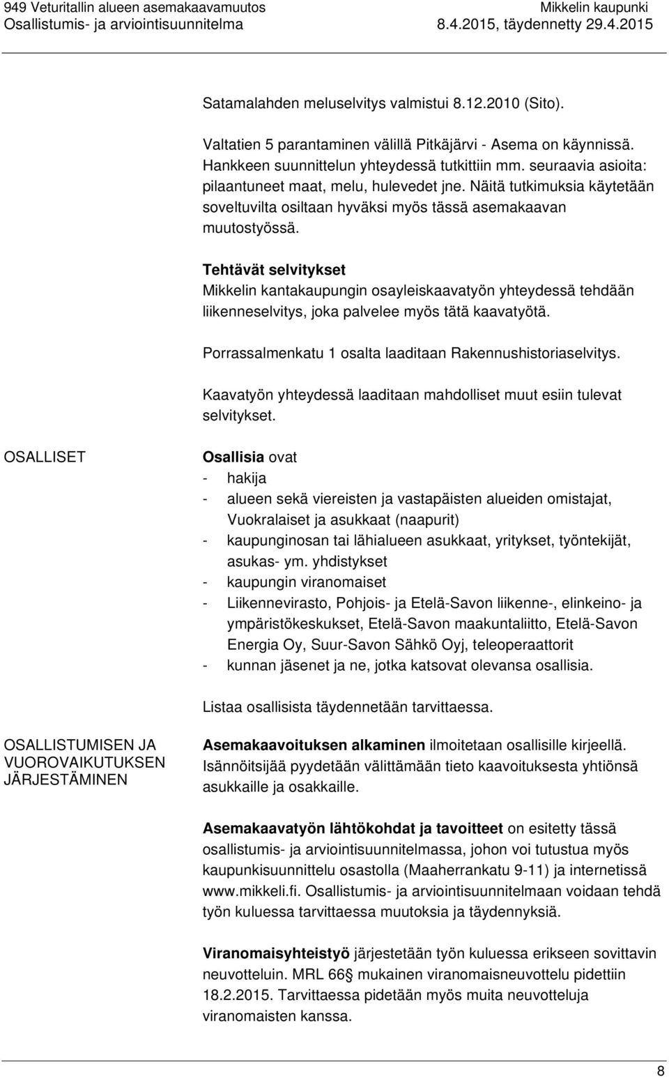 Tehtävät selvitykset Mikkelin kantakaupungin osayleiskaavatyön yhteydessä tehdään liikenneselvitys, joka palvelee myös tätä kaavatyötä. Porrassalmenkatu 1 osalta laaditaan Rakennushistoriaselvitys.