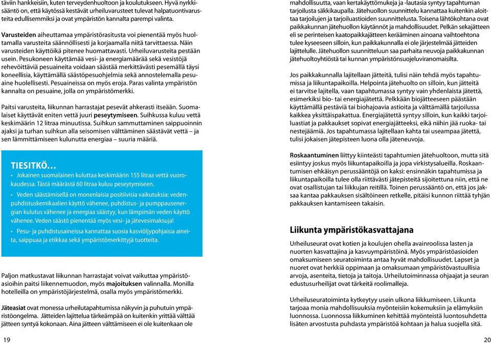Varusteiden aiheuttamaa ympäristörasitusta voi pienentää myös huoltamalla varusteita säännöllisesti ja korjaamalla niitä tarvittaessa. Näin varusteiden käyttöikä pitenee huomattavasti.