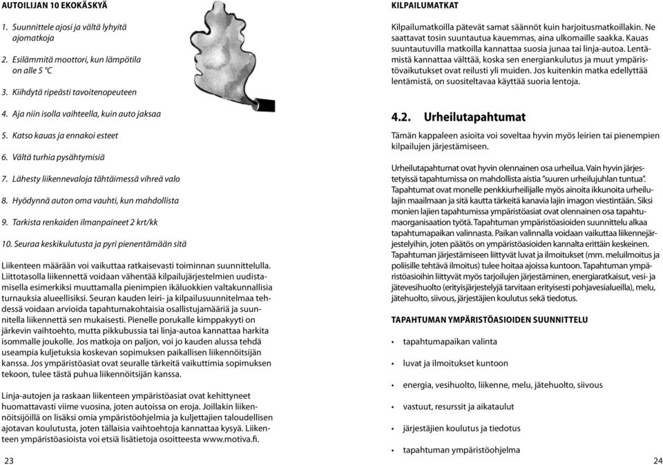 Kauas suuntautuvilla matkoilla kannattaa suosia junaa tai linja-autoa. Lentämistä kannattaa välttää, koska sen energiankulutus ja muut ympäristövaikutukset ovat reilusti yli muiden.