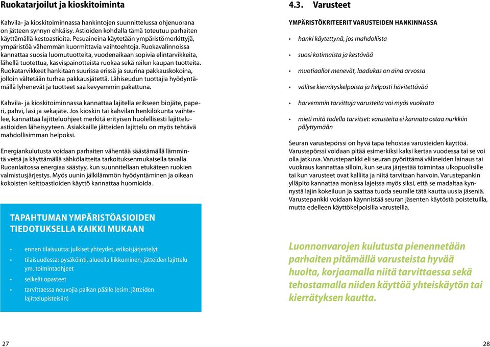 Ruokavalinnoissa kannattaa suosia luomutuotteita, vuodenaikaan sopivia elintarvikkeita, lähellä tuotettua, kasvispainotteista ruokaa sekä reilun kaupan tuotteita.