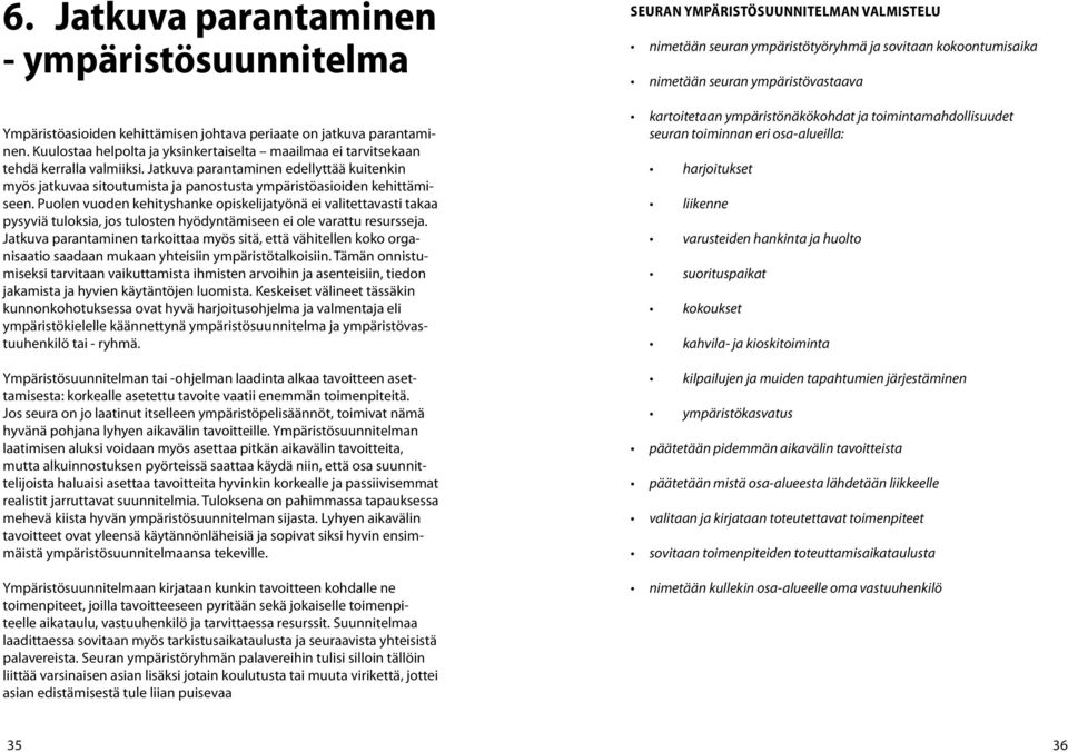 Jatkuva parantaminen edellyttää kuitenkin myös jatkuvaa sitoutumista ja panostusta ympäristöasioiden kehittämiseen.