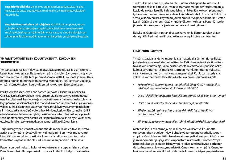 Ympäristöohjelman toimenpiteillä vähennetään toiminnan haitallisia ympäristövaikutuksia. Tiedotuksessa ennen ja jälkeen tilaisuuden sähköposti tai nettisivut toimii nopeasti ja kätevästi.