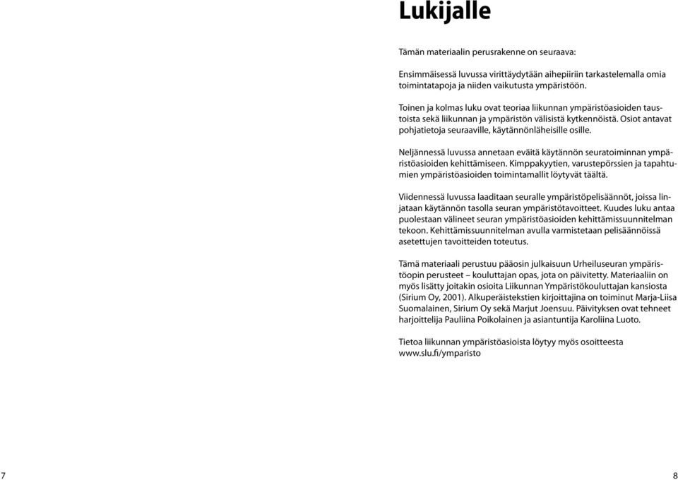 Neljännessä luvussa annetaan eväitä käytännön seuratoiminnan ympäristöasioiden kehittämiseen. Kimppakyytien, varustepörssien ja tapahtumien ympäristöasioiden toimintamallit löytyvät täältä.