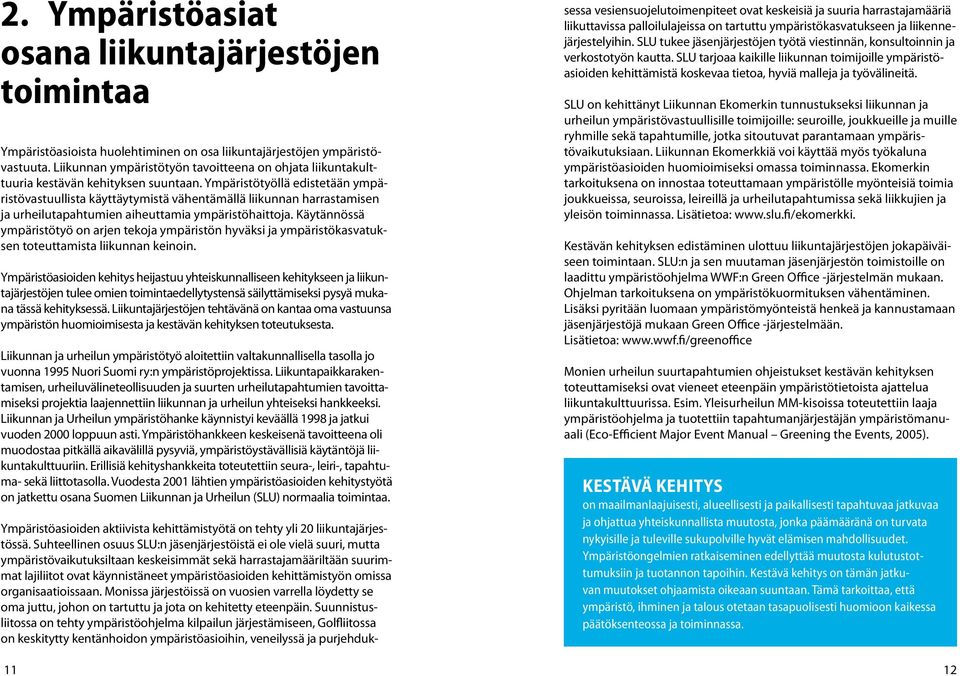 Ympäristötyöllä edistetään ympäristövastuullista käyttäytymistä vähentämällä liikunnan harrastamisen ja urheilutapahtumien aiheuttamia ympäristöhaittoja.