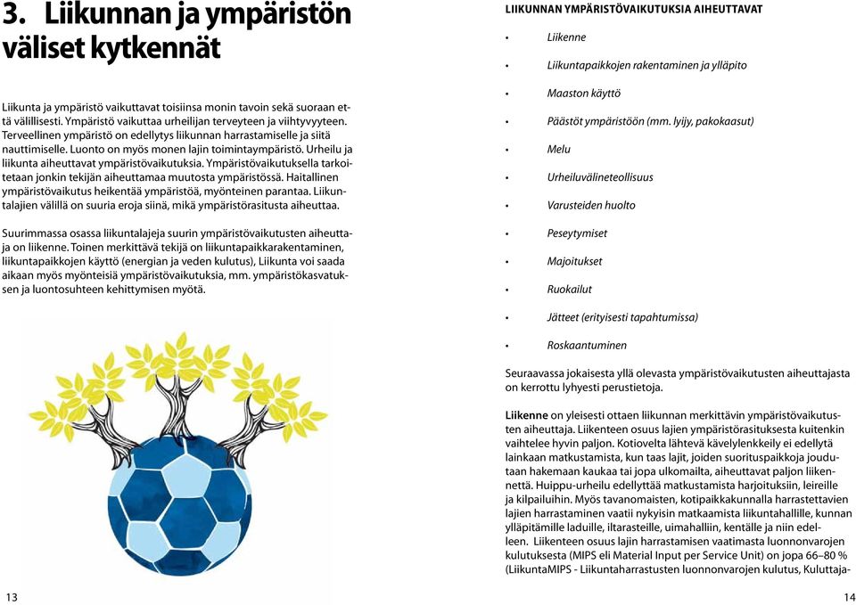 Ympäristövaikutuksella tarkoitetaan jonkin tekijän aiheuttamaa muutosta ympäristössä. Haitallinen ympäristövaikutus heikentää ympäristöä, myönteinen parantaa.