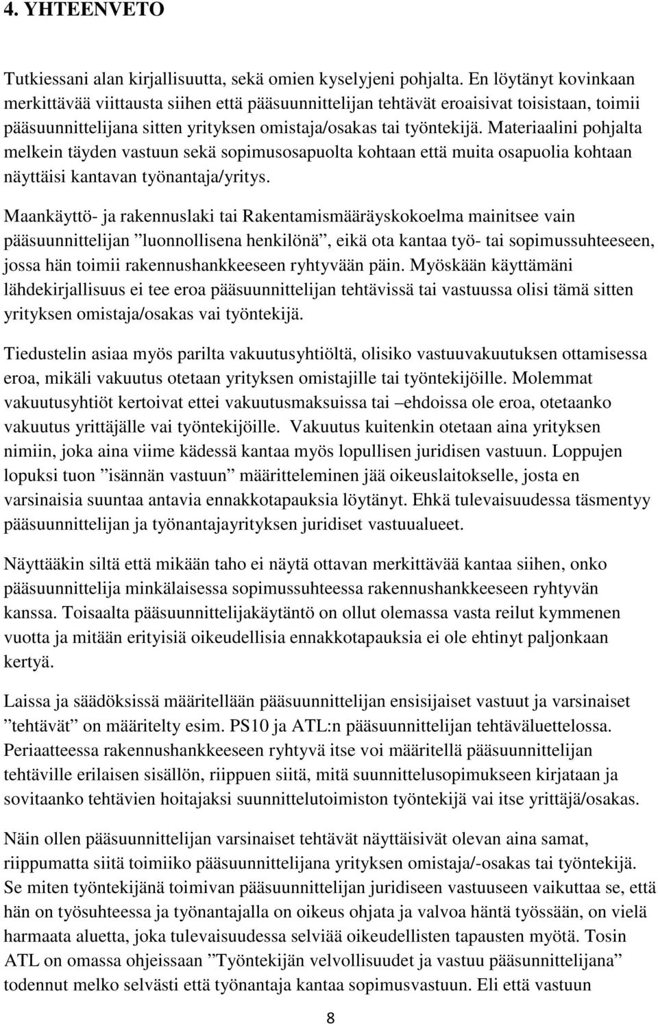 Materiaalini pohjalta melkein täyden vastuun sekä sopimusosapuolta kohtaan että muita osapuolia kohtaan näyttäisi kantavan työnantaja/yritys.