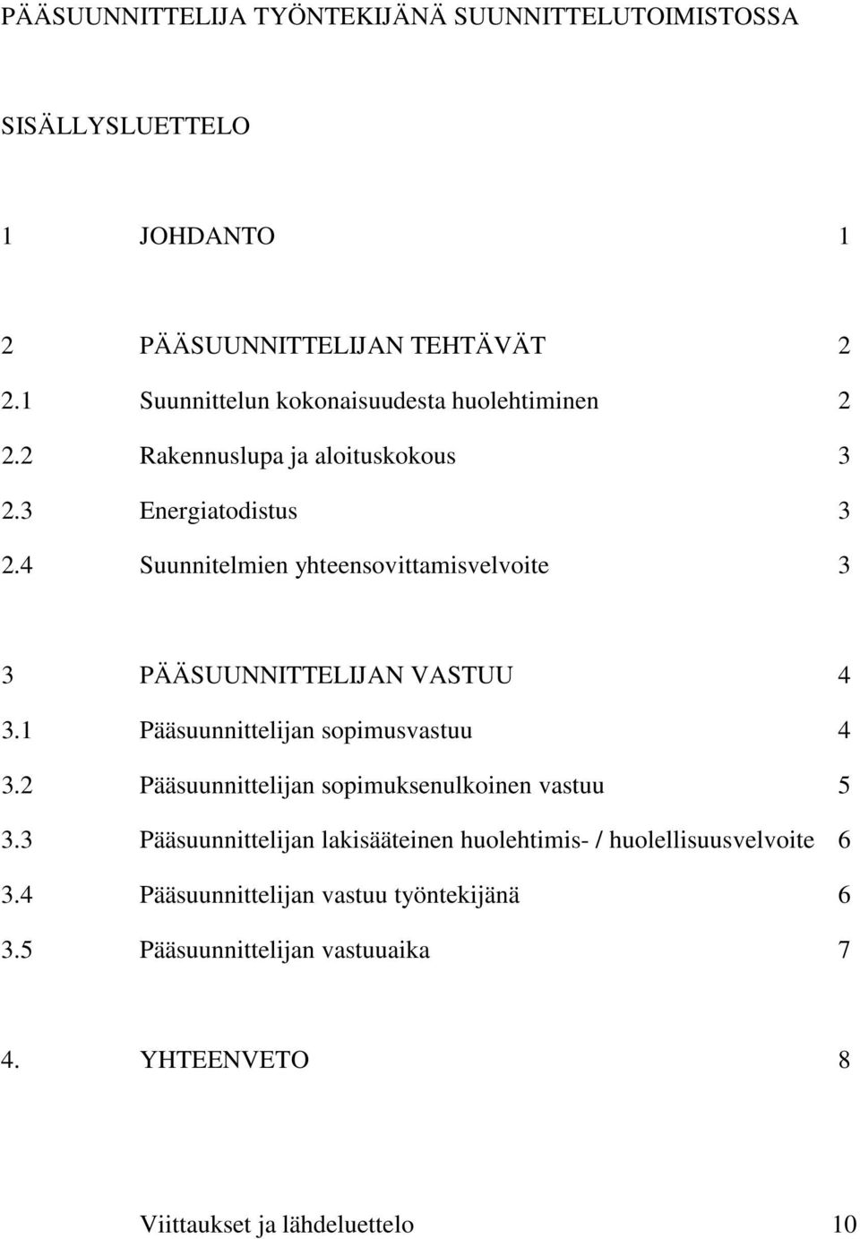 4 Suunnitelmien yhteensovittamisvelvoite 3 3 PÄÄSUUNNITTELIJAN VASTUU 4 3.1 Pääsuunnittelijan sopimusvastuu 4 3.