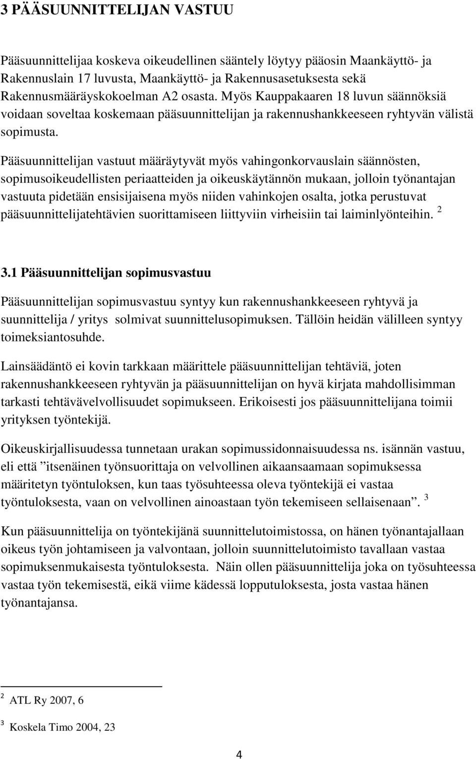 Pääsuunnittelijan vastuut määräytyvät myös vahingonkorvauslain säännösten, sopimusoikeudellisten periaatteiden ja oikeuskäytännön mukaan, jolloin työnantajan vastuuta pidetään ensisijaisena myös