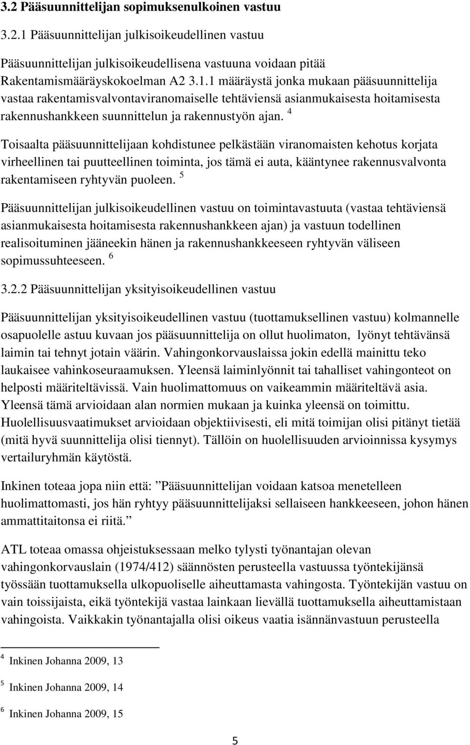 1 määräystä jonka mukaan pääsuunnittelija vastaa rakentamisvalvontaviranomaiselle tehtäviensä asianmukaisesta hoitamisesta rakennushankkeen suunnittelun ja rakennustyön ajan.