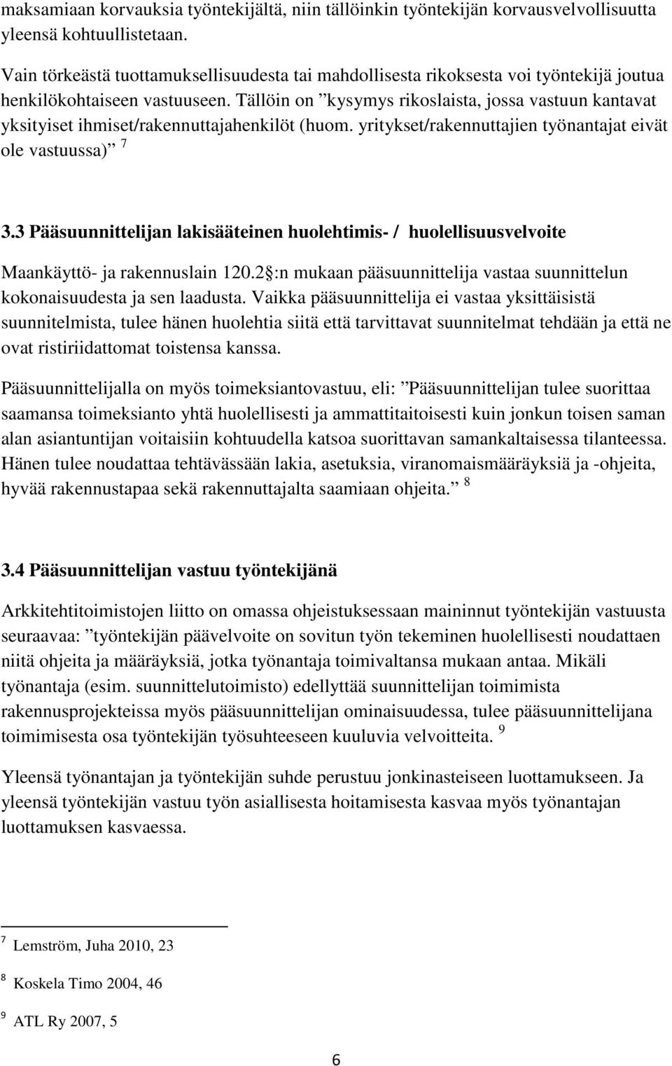 Tällöin on kysymys rikoslaista, jossa vastuun kantavat yksityiset ihmiset/rakennuttajahenkilöt (huom. yritykset/rakennuttajien työnantajat eivät ole vastuussa) 7 3.