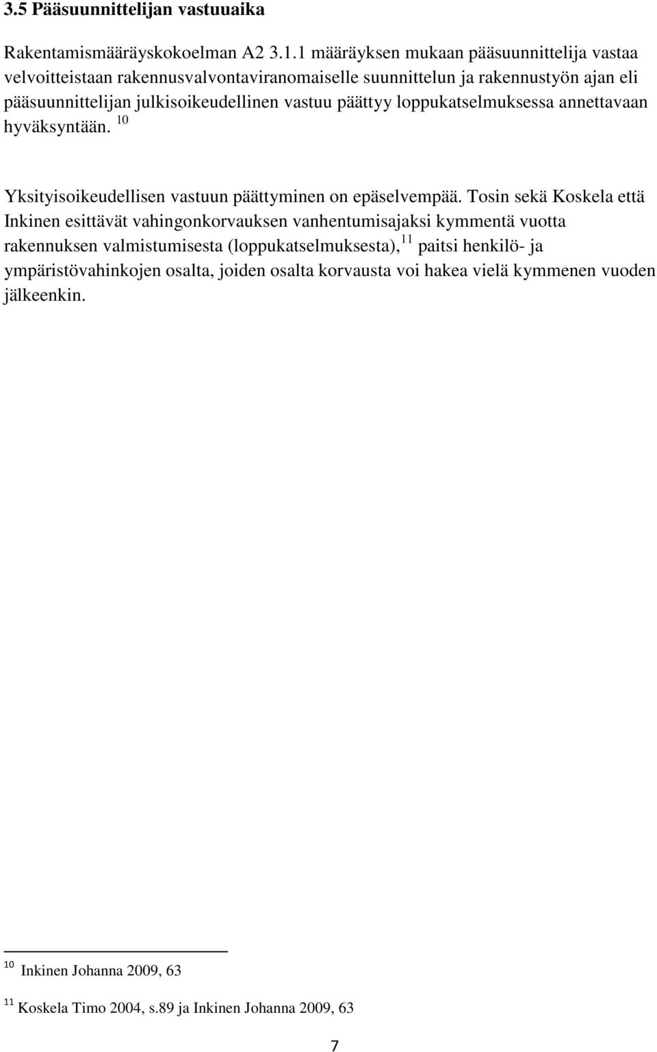 päättyy loppukatselmuksessa annettavaan hyväksyntään. 10 Yksityisoikeudellisen vastuun päättyminen on epäselvempää.