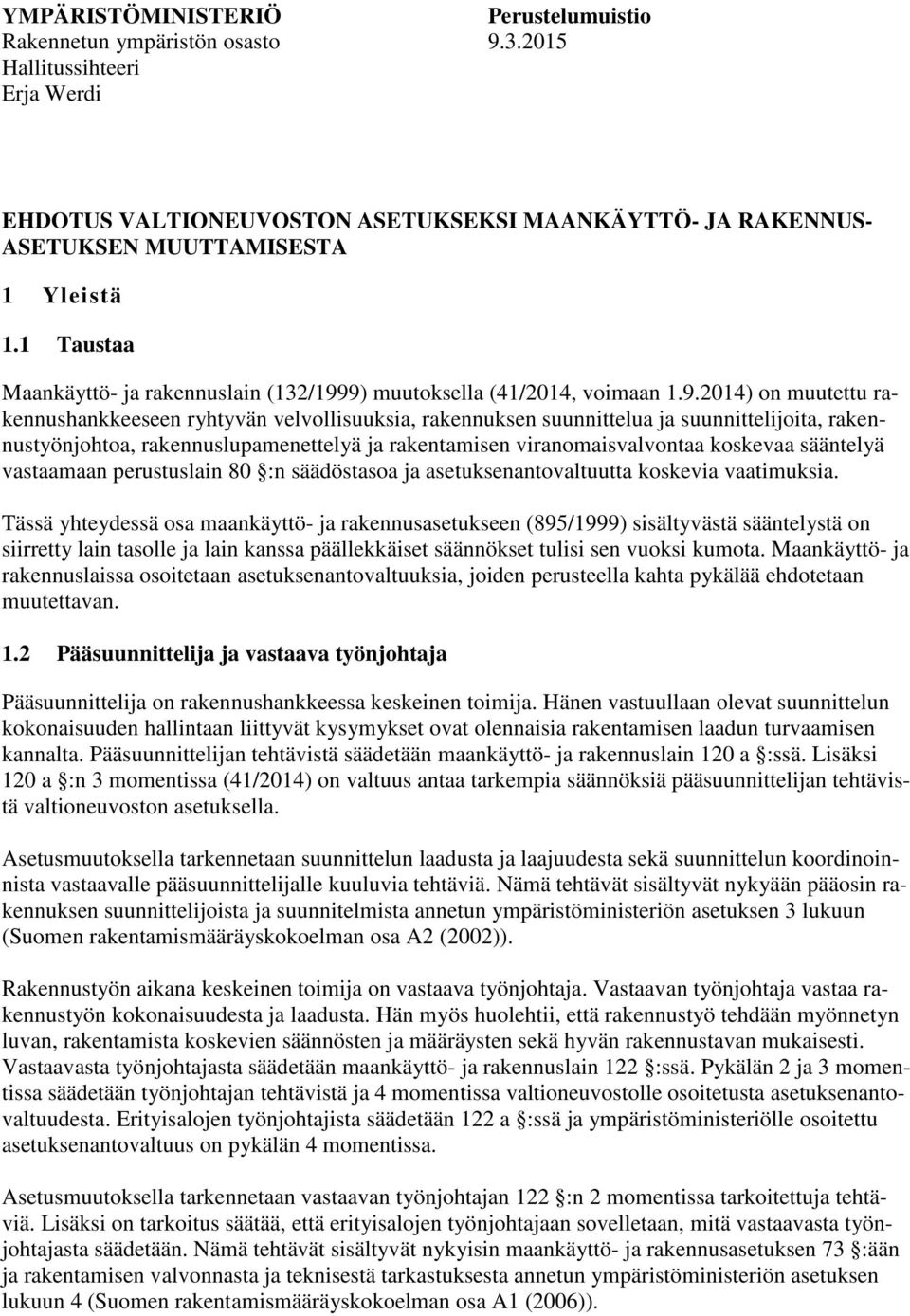 9) muutoksella (41/2014, voimaan 1.9.2014) on muutettu rakennushankkeeseen ryhtyvän velvollisuuksia, rakennuksen suunnittelua ja suunnittelijoita, rakennustyönjohtoa, rakennuslupamenettelyä ja