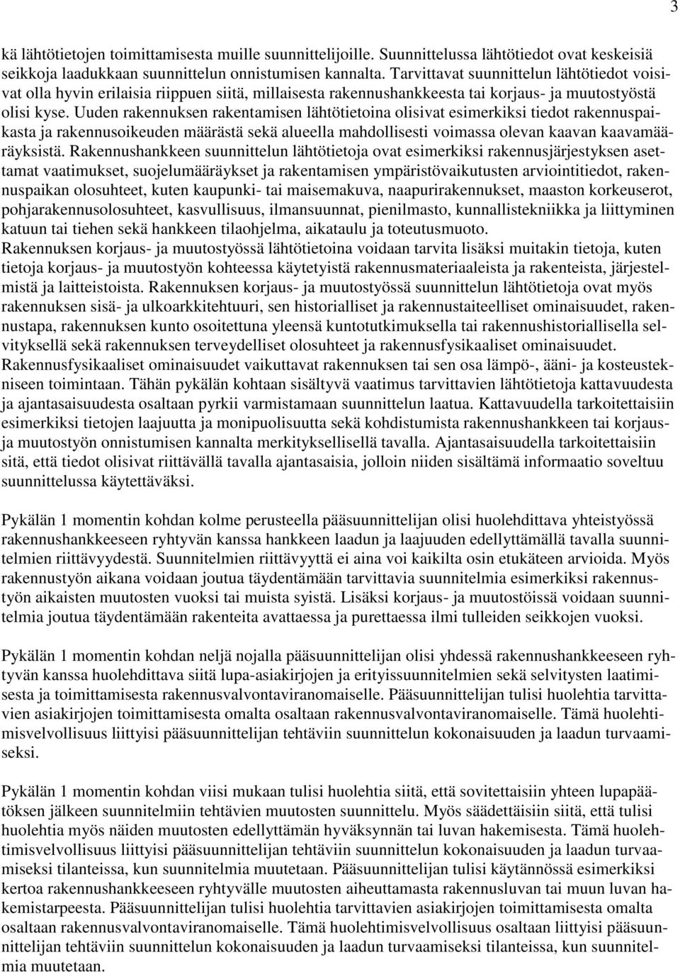 Uuden rakennuksen rakentamisen lähtötietoina olisivat esimerkiksi tiedot rakennuspaikasta ja rakennusoikeuden määrästä sekä alueella mahdollisesti voimassa olevan kaavan kaavamääräyksistä.