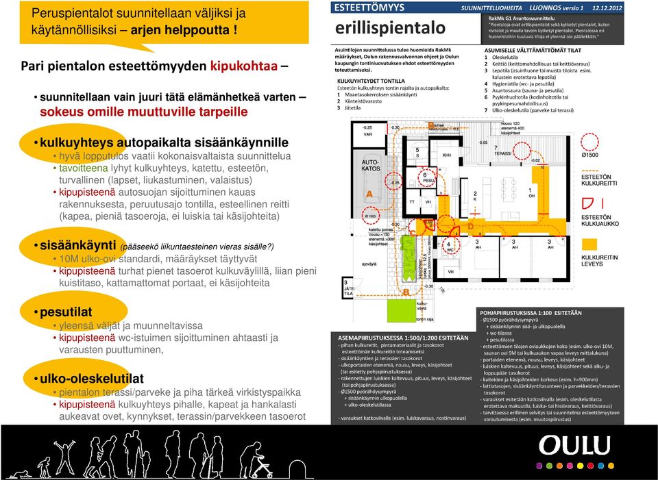 kokonaisvaltaista suunnittelua tavoitteena lyhyt kulkuyhteys, katettu, esteetön, turvallinen (lapset, liukastuminen, valaistus) kipupisteenä autosuojan sijoittuminen kauas rakennuksesta, peruutusajo