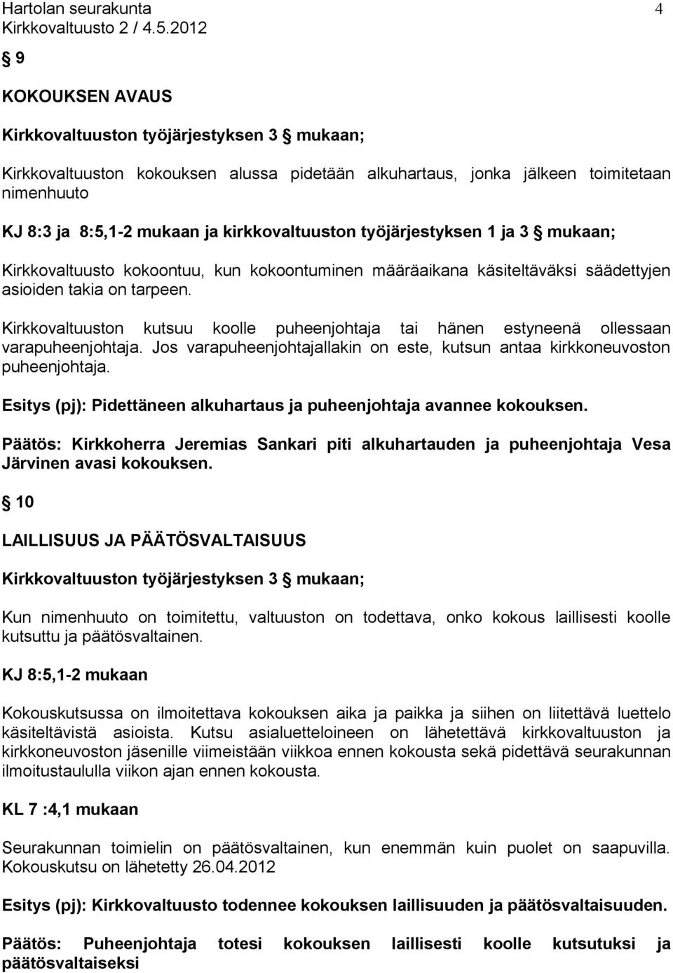 Kirkkovaltuuston kutsuu koolle puheenjohtaja tai hänen estyneenä ollessaan varapuheenjohtaja. Jos varapuheenjohtajallakin on este, kutsun antaa kirkkoneuvoston puheenjohtaja.