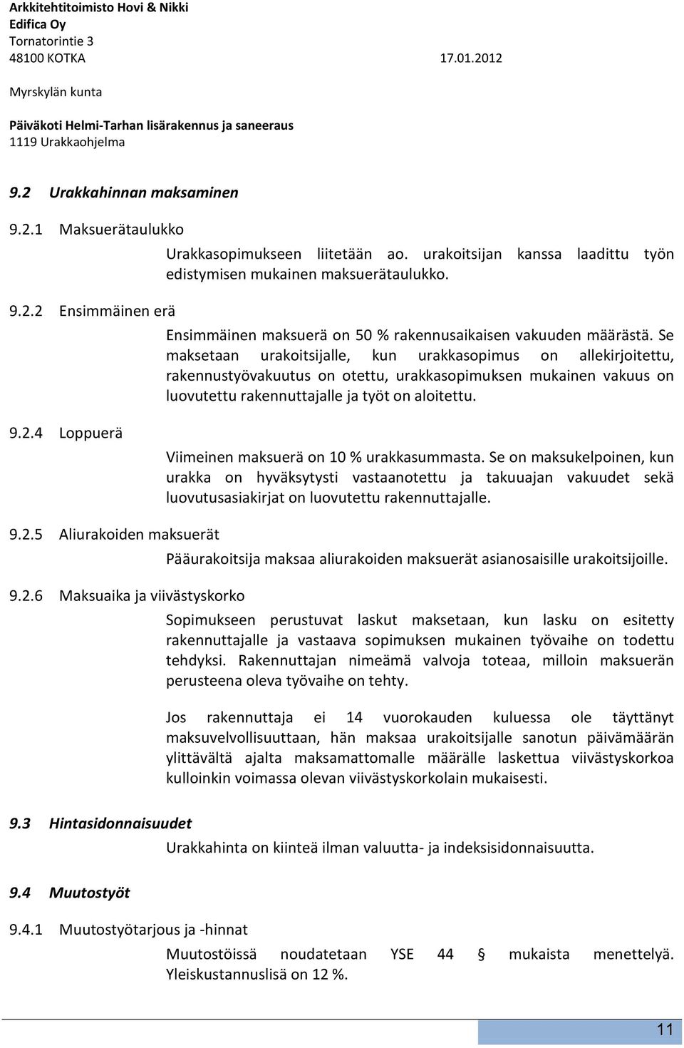 Se maksetaan urakoitsijalle, kun urakkasopimus on allekirjoitettu, rakennustyövakuutus on otettu, urakkasopimuksen mukainen vakuus on luovutettu rakennuttajalle ja työt on aloitettu. 9.2.