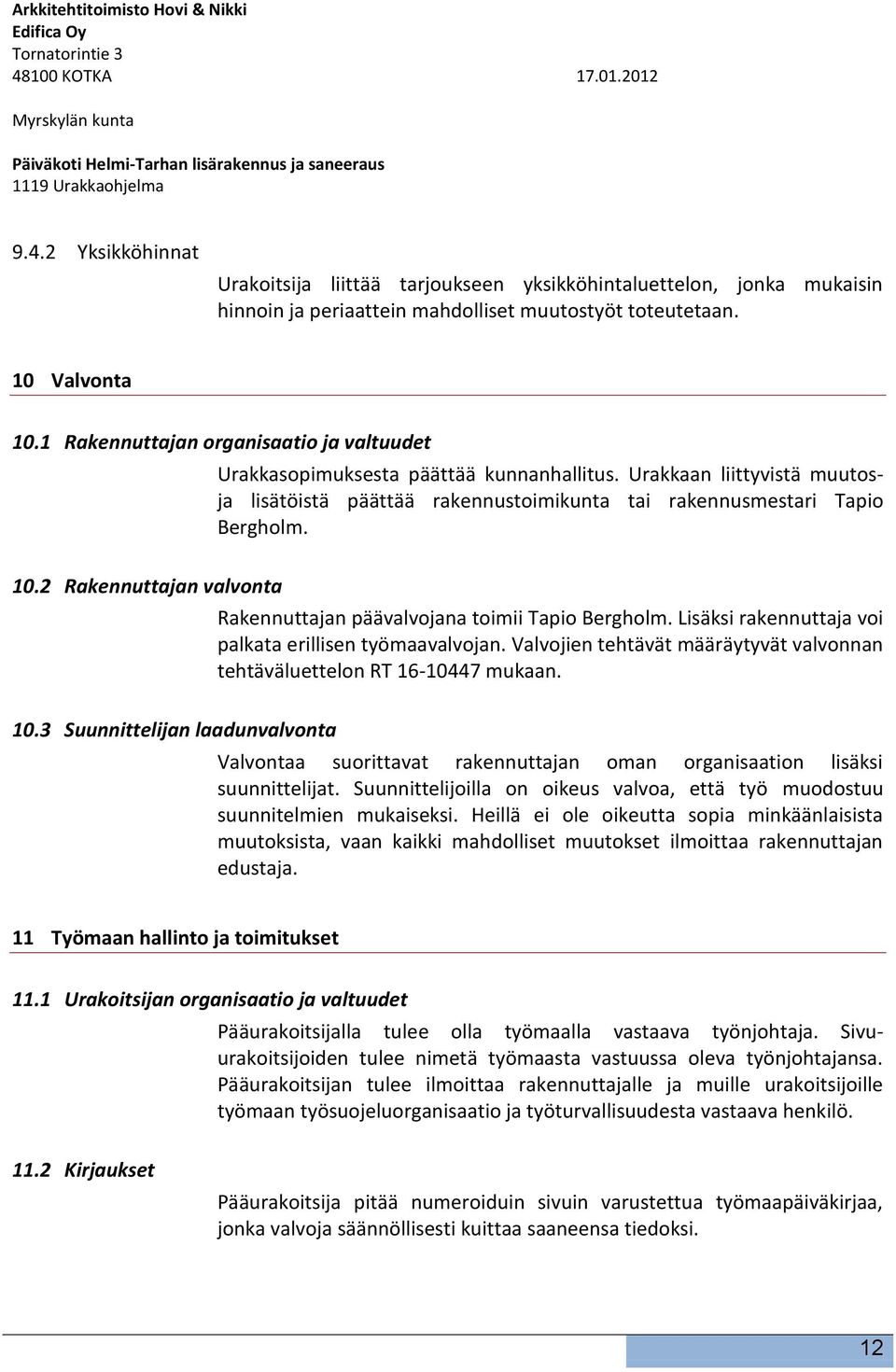 2 Rakennuttajan valvonta Rakennuttajan päävalvojana toimii Tapio Bergholm. Lisäksi rakennuttaja voi palkata erillisen työmaavalvojan.