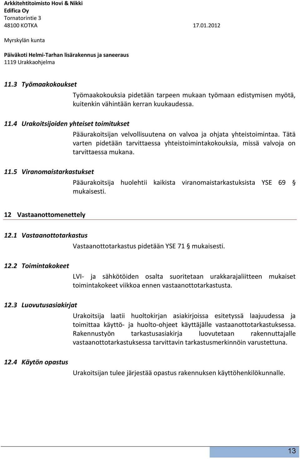 Tätä varten pidetään tarvittaessa yhteistoimintakokouksia, missä valvoja on tarvittaessa mukana. 11.