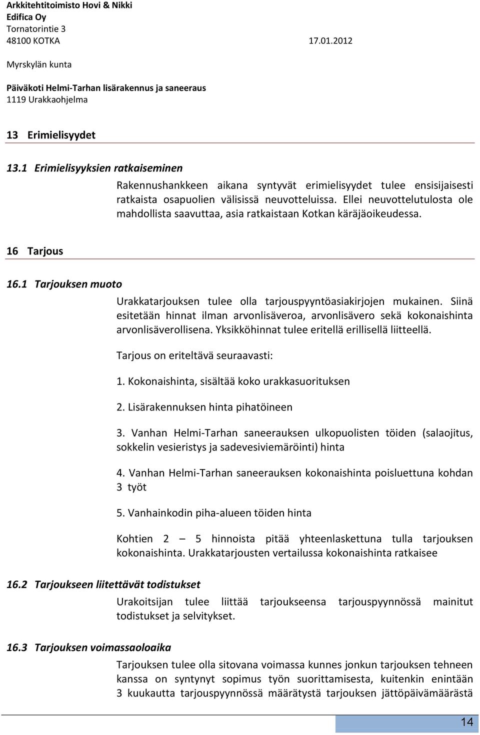 Siinä esitetään hinnat ilman arvonlisäveroa, arvonlisävero sekä kokonaishinta arvonlisäverollisena. Yksikköhinnat tulee eritellä erillisellä liitteellä. Tarjous on eriteltävä seuraavasti: 1.