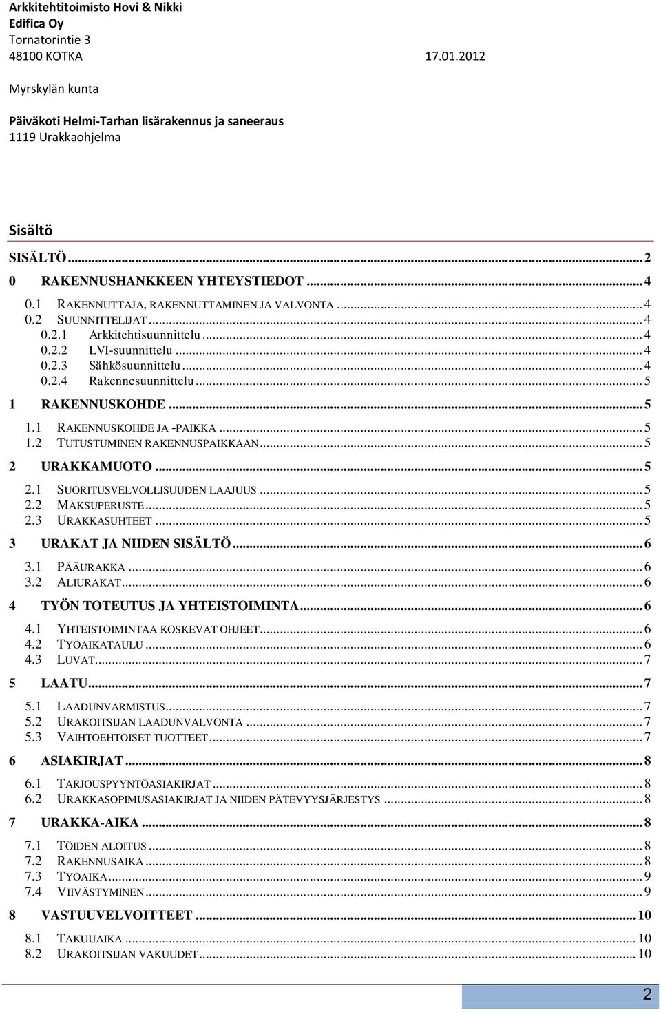 .. 5 2.3 URAKKASUHTEET... 5 3 URAKAT JA NIIDEN SISÄLTÖ... 6 3.1 PÄÄURAKKA... 6 3.2 ALIURAKAT... 6 4 TYÖN TOTEUTUS JA YHTEISTOIMINTA... 6 4.1 YHTEISTOIMINTAA KOSKEVAT OHJEET... 6 4.2 TYÖAIKATAULU... 6 4.3 LUVAT.