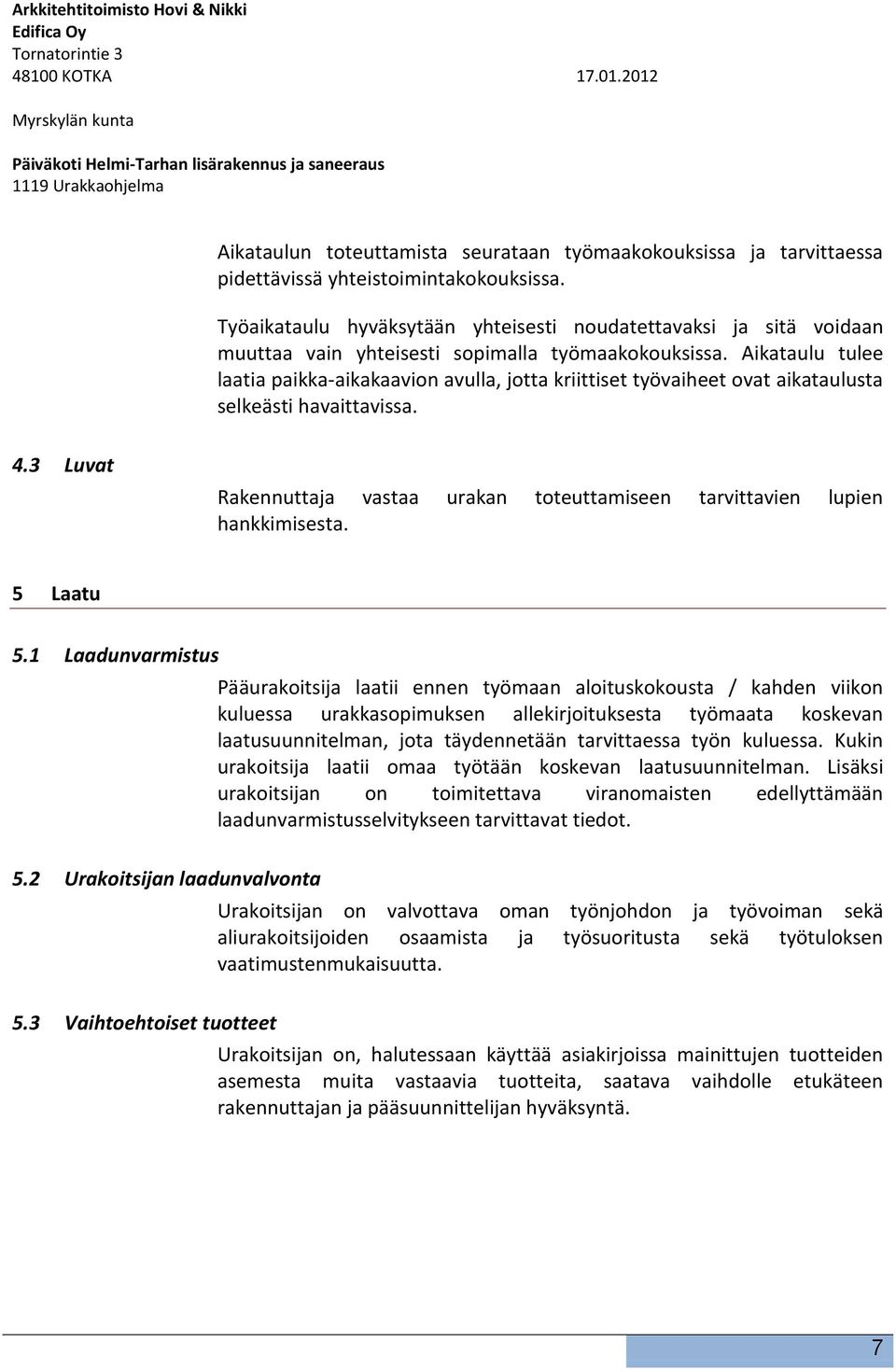 Aikataulu tulee laatia paikka-aikakaavion avulla, jotta kriittiset työvaiheet ovat aikataulusta selkeästi havaittavissa. 4.