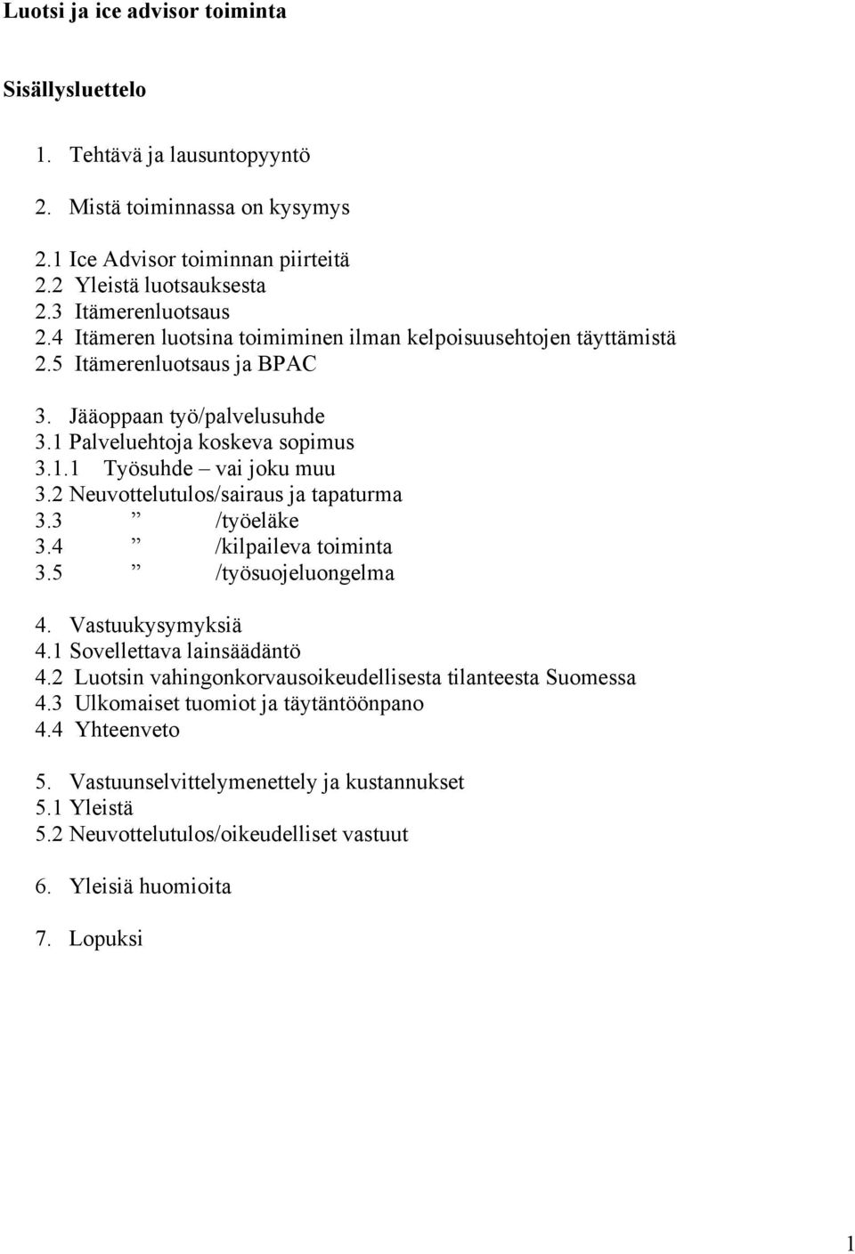 2 Neuvottelutulos/sairaus ja tapaturma 3.3 /työeläke 3.4 /kilpaileva toiminta 3.5 /työsuojeluongelma 4. Vastuukysymyksiä 4.1 Sovellettava lainsäädäntö 4.