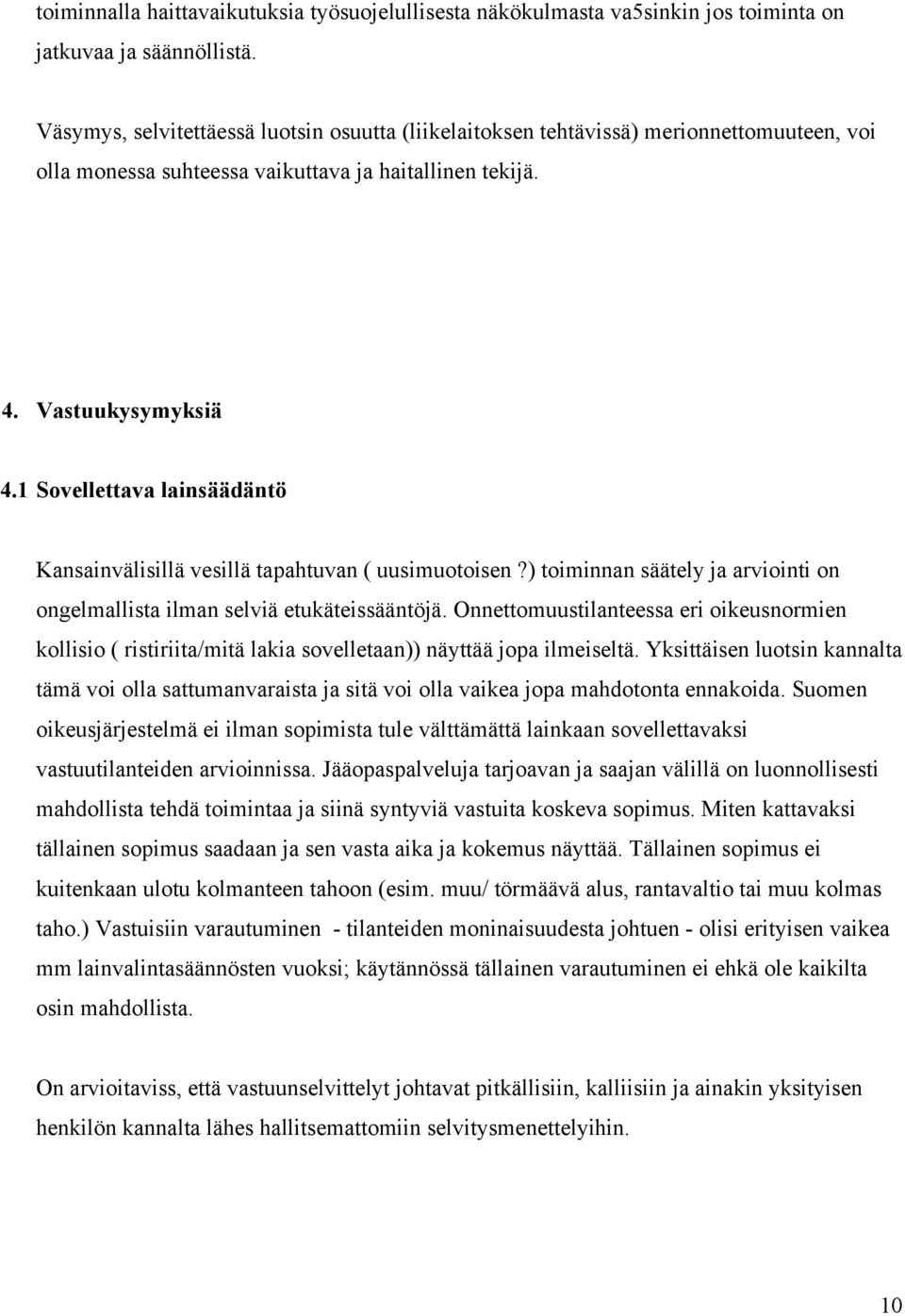 1 Sovellettava lainsäädäntö Kansainvälisillä vesillä tapahtuvan ( uusimuotoisen?) toiminnan säätely ja arviointi on ongelmallista ilman selviä etukäteissääntöjä.