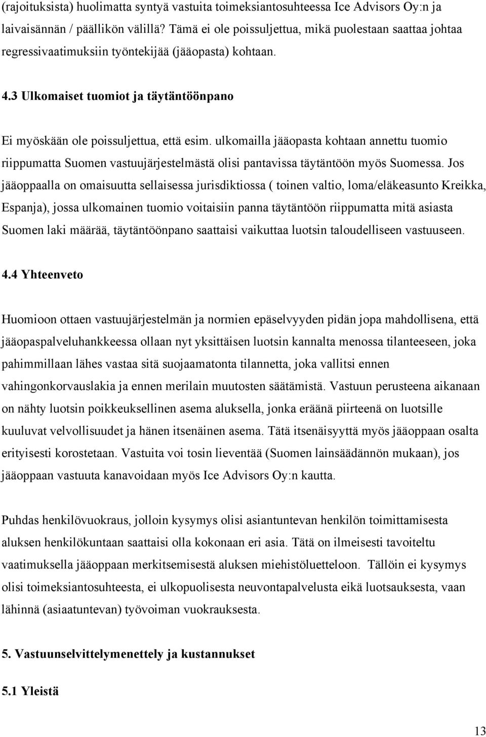 ulkomailla jääopasta kohtaan annettu tuomio riippumatta Suomen vastuujärjestelmästä olisi pantavissa täytäntöön myös Suomessa.