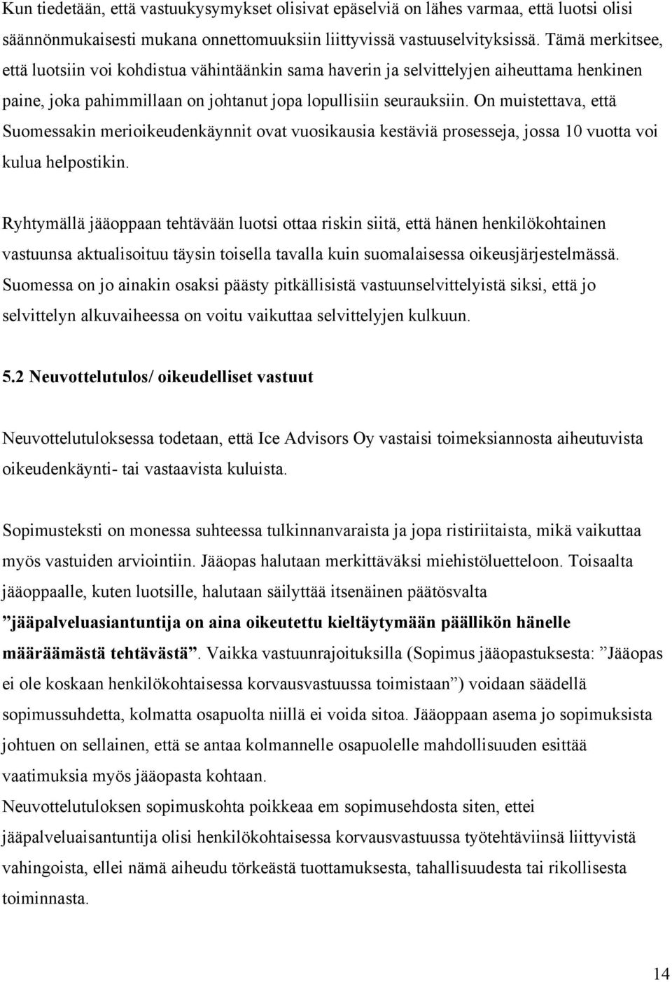 On muistettava, että Suomessakin merioikeudenkäynnit ovat vuosikausia kestäviä prosesseja, jossa 10 vuotta voi kulua helpostikin.