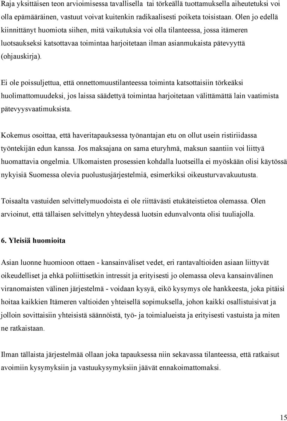 Ei ole poissuljettua, että onnettomuustilanteessa toiminta katsottaisiin törkeäksi huolimattomuudeksi, jos laissa säädettyä toimintaa harjoitetaan välittämättä lain vaatimista pätevyysvaatimuksista.