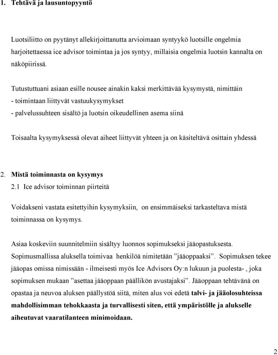 Tutustuttuani asiaan esille nousee ainakin kaksi merkittävää kysymystä, nimittäin - toimintaan liittyvät vastuukysymykset - palvelussuhteen sisältö ja luotsin oikeudellinen asema siinä Toisaalta