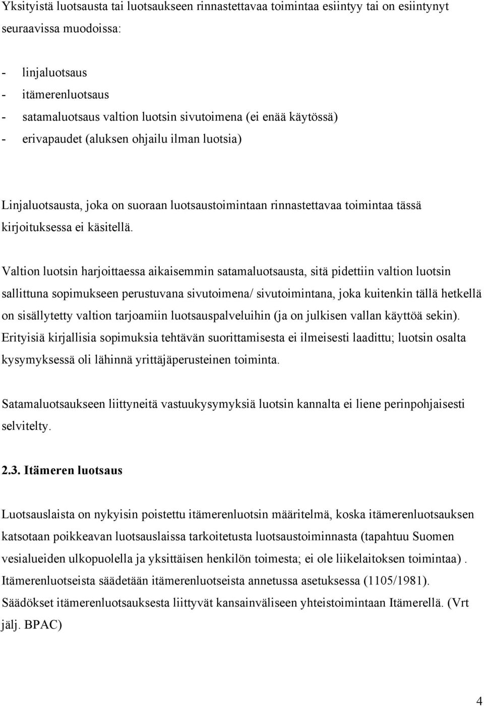 Valtion luotsin harjoittaessa aikaisemmin satamaluotsausta, sitä pidettiin valtion luotsin sallittuna sopimukseen perustuvana sivutoimena/ sivutoimintana, joka kuitenkin tällä hetkellä on